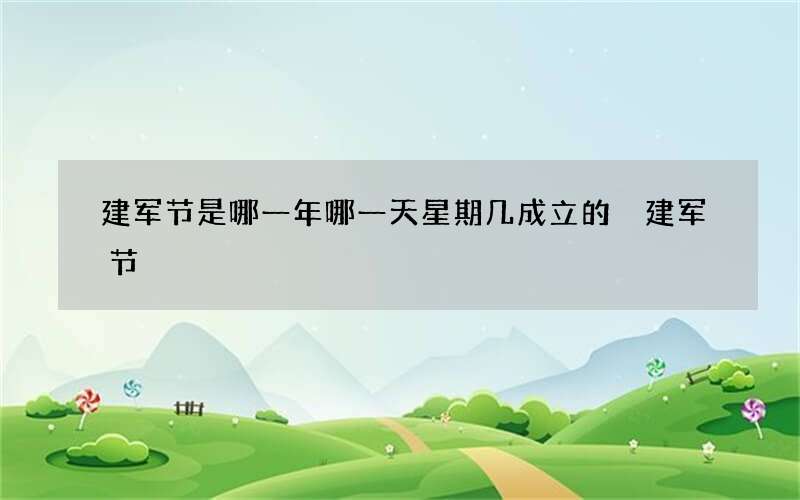 建军节是哪一年哪一天星期几成立的 建军节